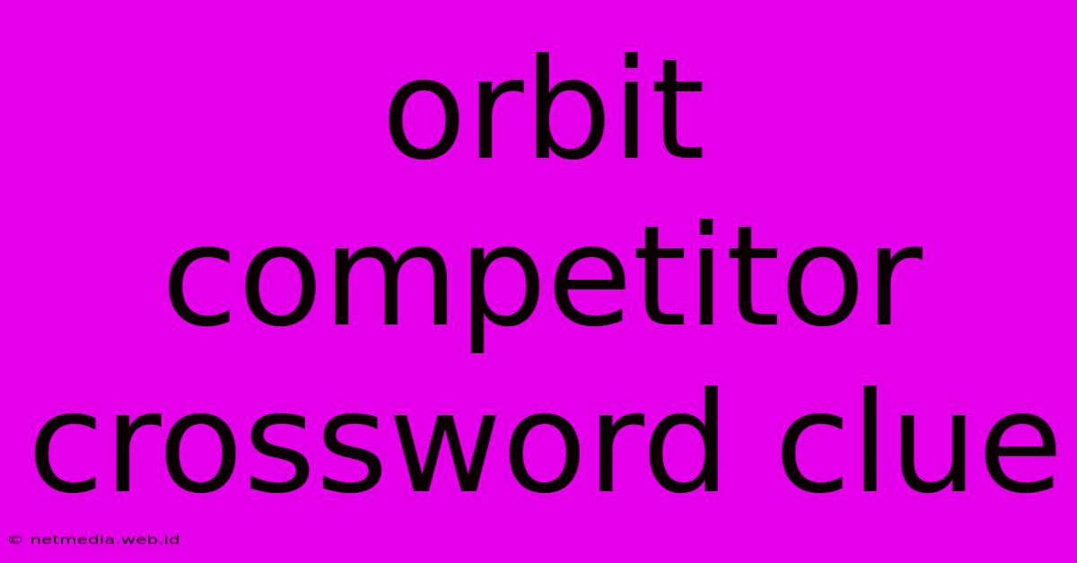 Orbit Competitor Crossword Clue