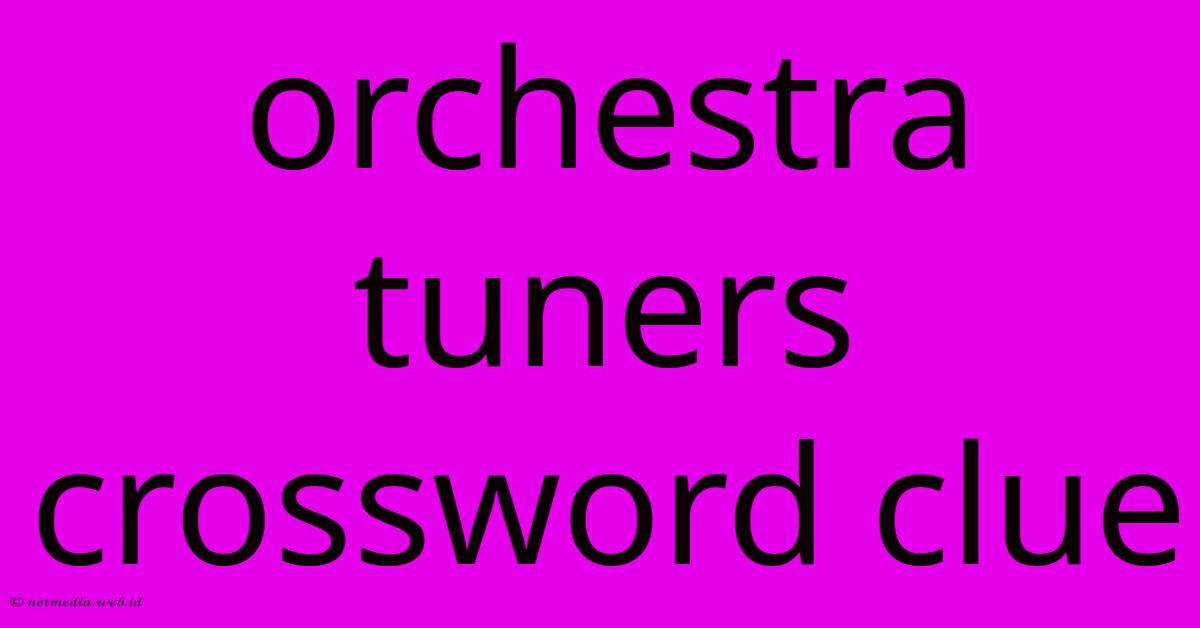 Orchestra Tuners Crossword Clue Orchestra Tuners Crossword Clue