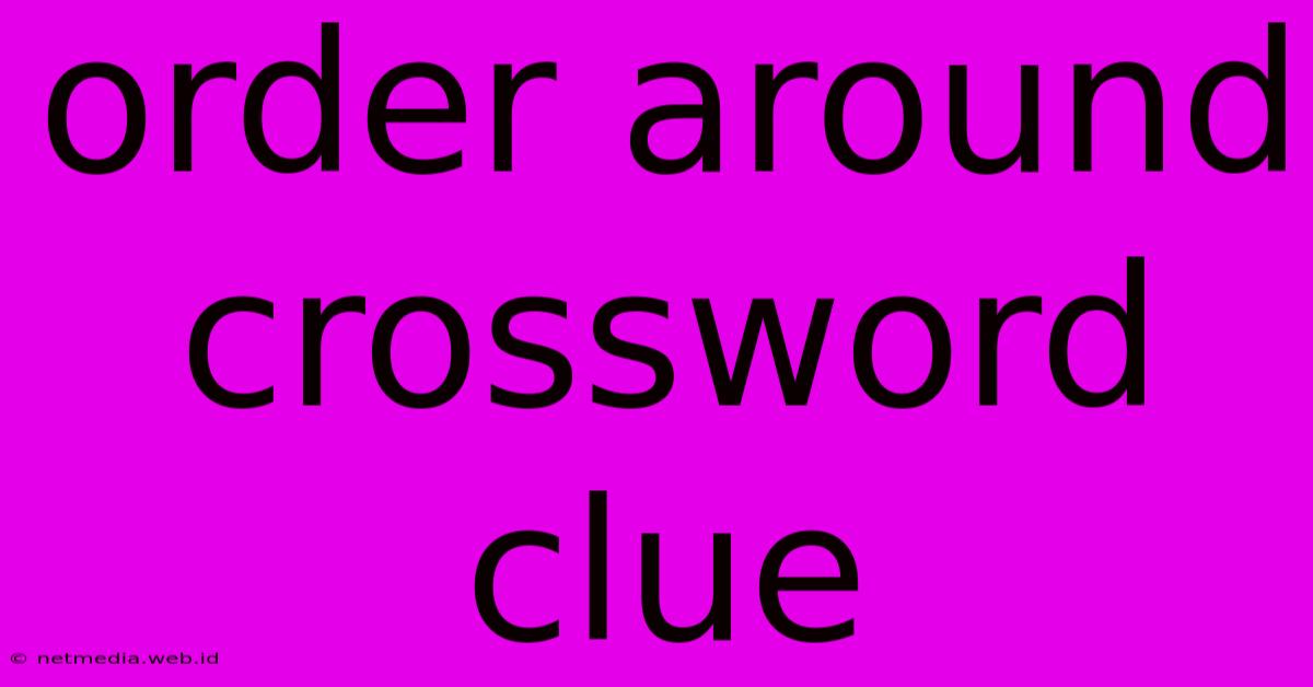 Order Around Crossword Clue