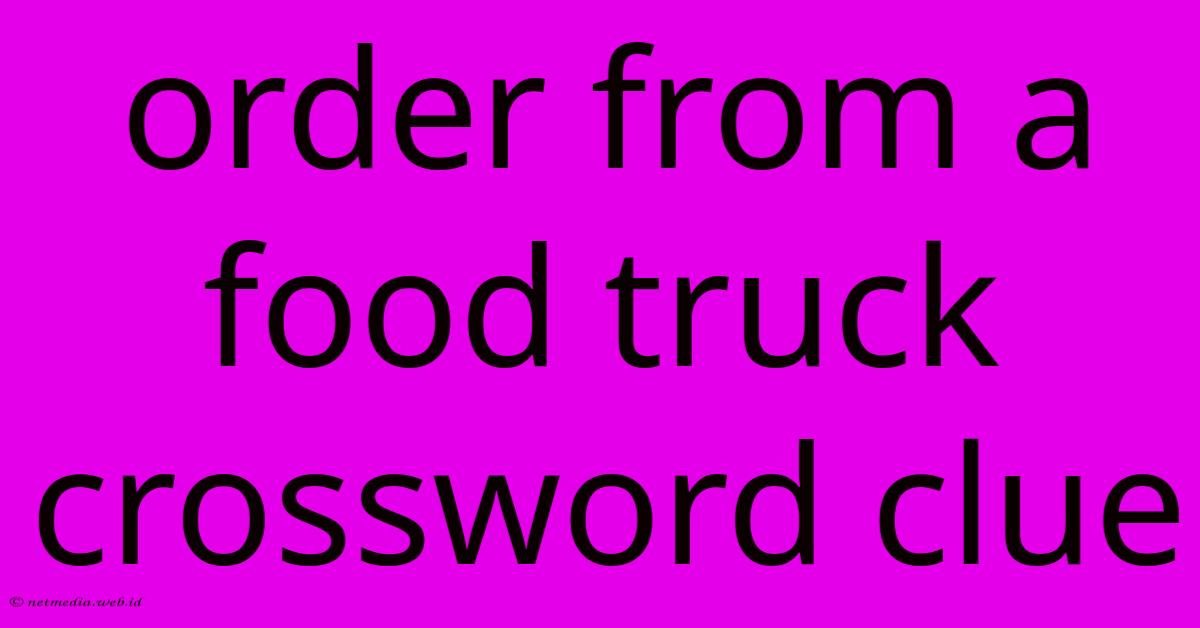 Order From A Food Truck Crossword Clue Order From A Food Truck Crossword Clue
