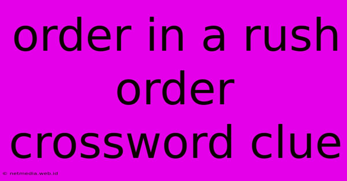 Order In A Rush Order Crossword Clue