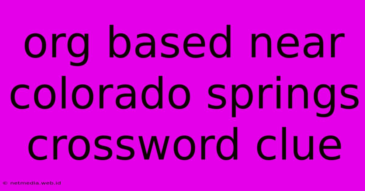 Org Based Near Colorado Springs Crossword Clue