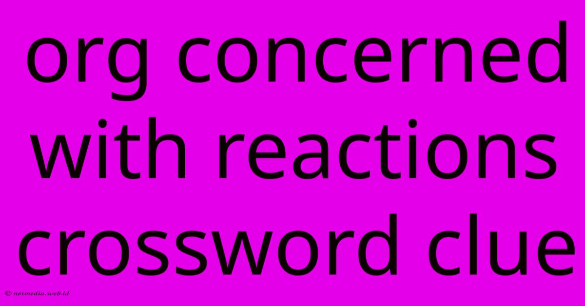 Org Concerned With Reactions Crossword Clue Org Concerned With Reactions Crossword Clue