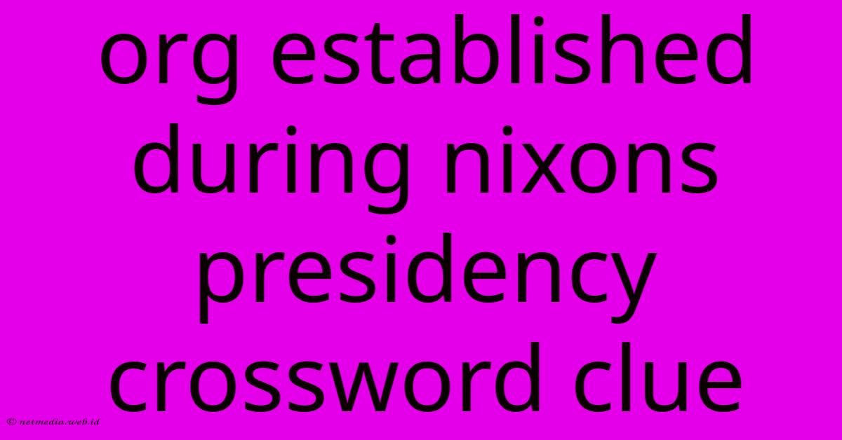 Org Established During Nixons Presidency Crossword Clue