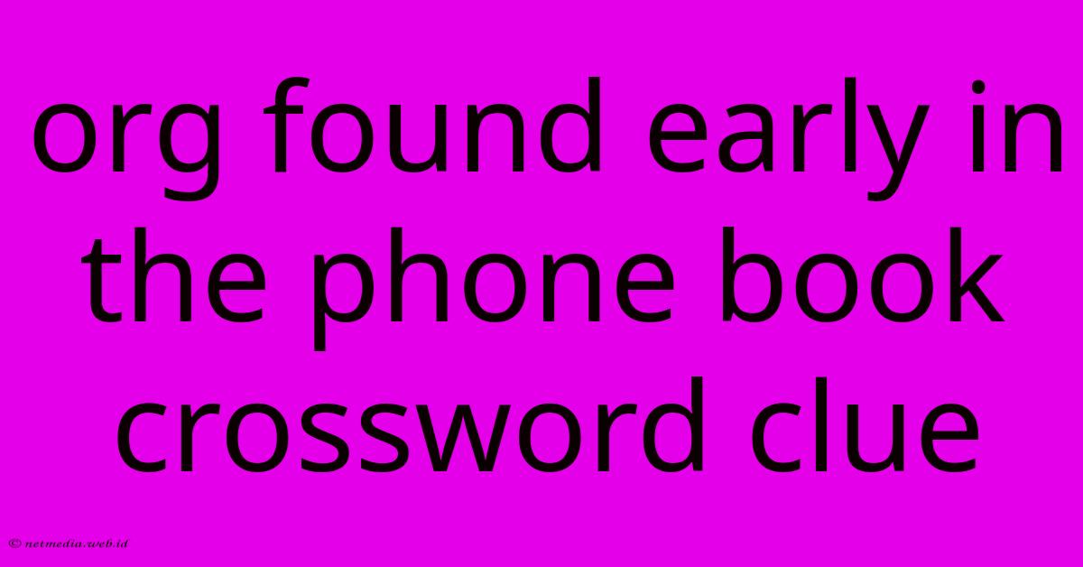 Org Found Early In The Phone Book Crossword Clue Org Found Early In The Phone Book Crossword Clue