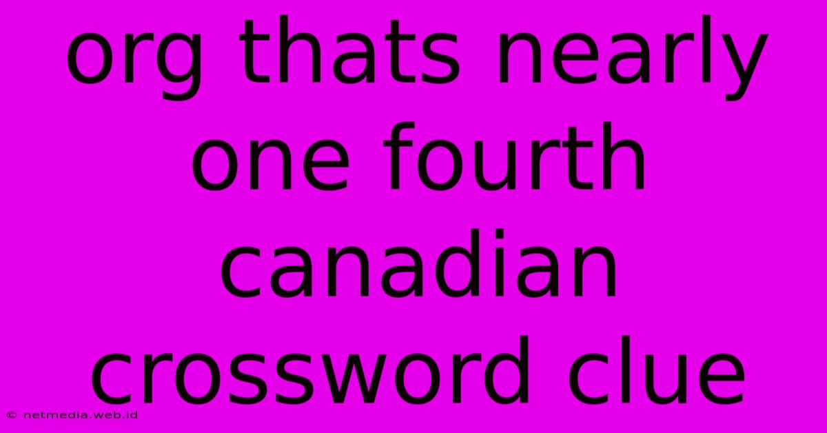 Org Thats Nearly One Fourth Canadian Crossword Clue