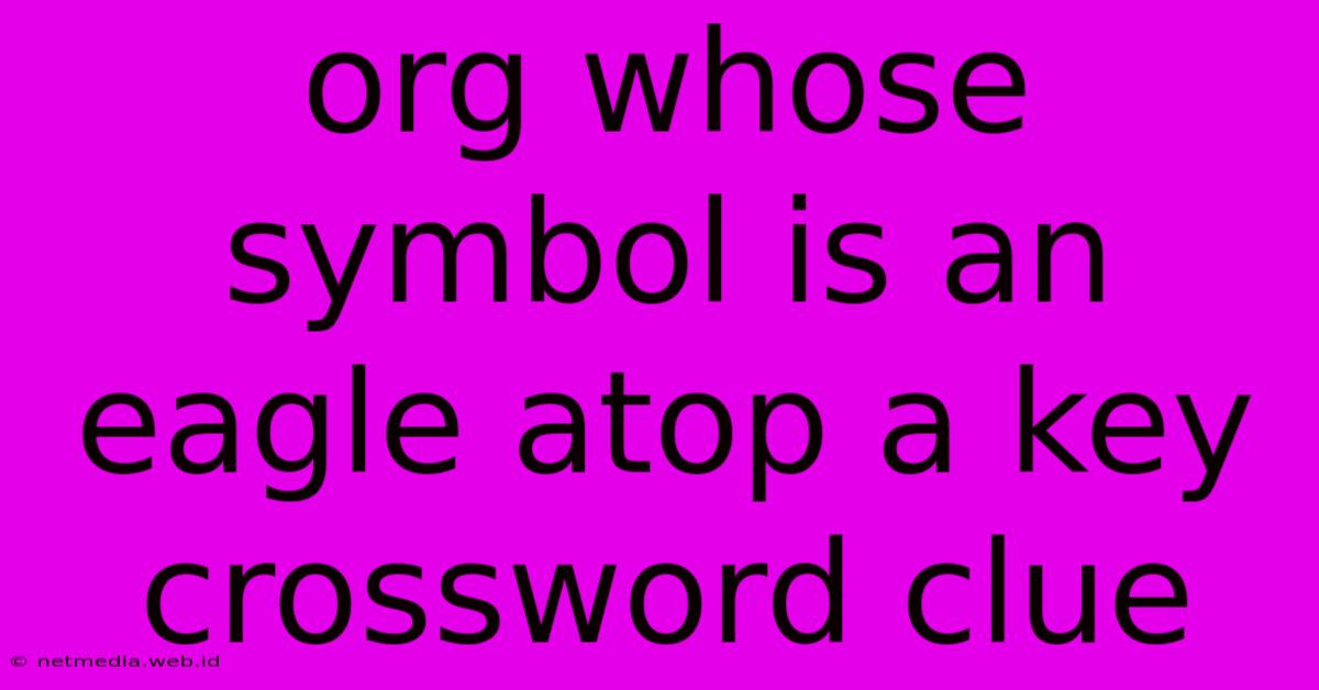 Org Whose Symbol Is An Eagle Atop A Key Crossword Clue