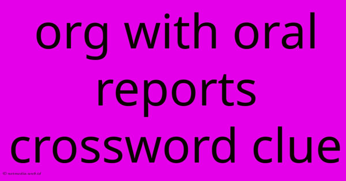 Org With Oral Reports Crossword Clue Org With Oral Reports Crossword Clue