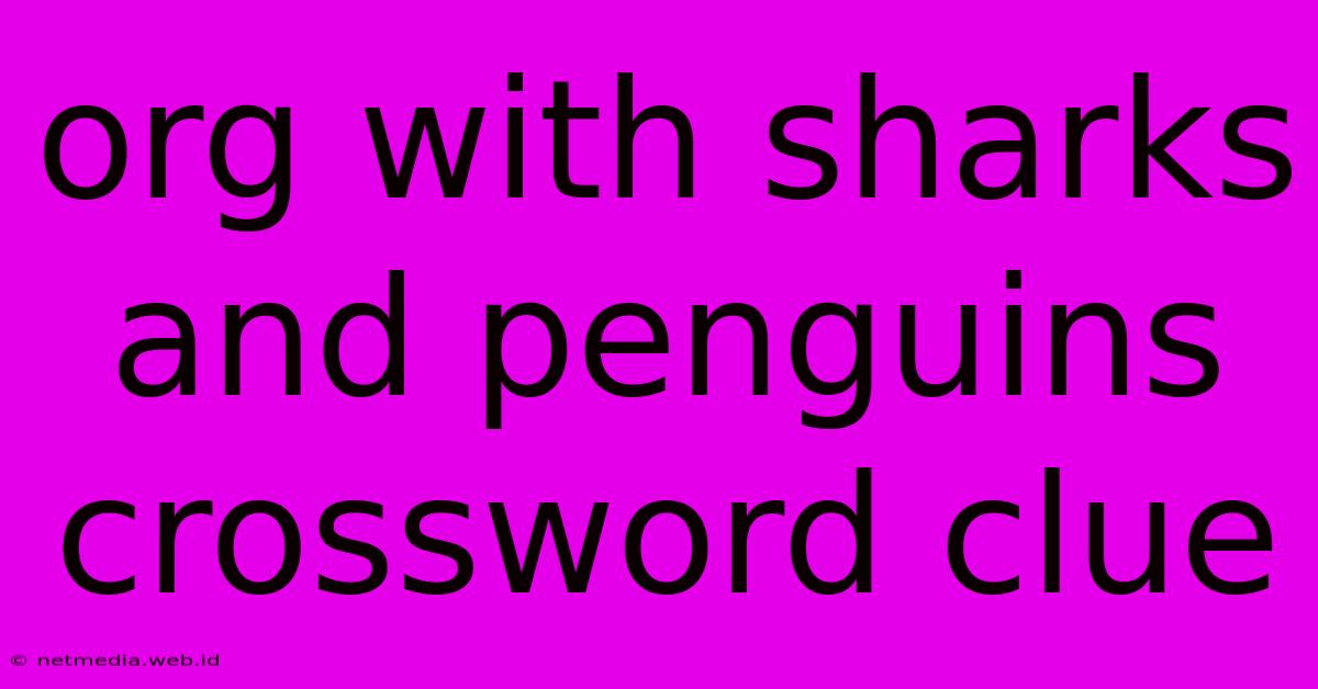 Org With Sharks And Penguins Crossword Clue