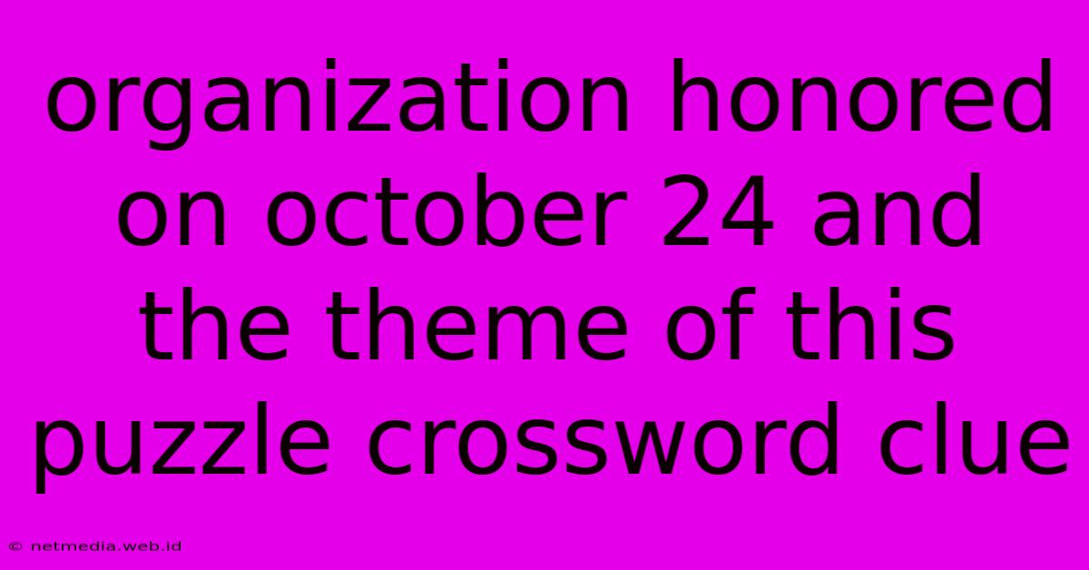 Organization Honored On October 24 And The Theme Of This Puzzle Crossword Clue