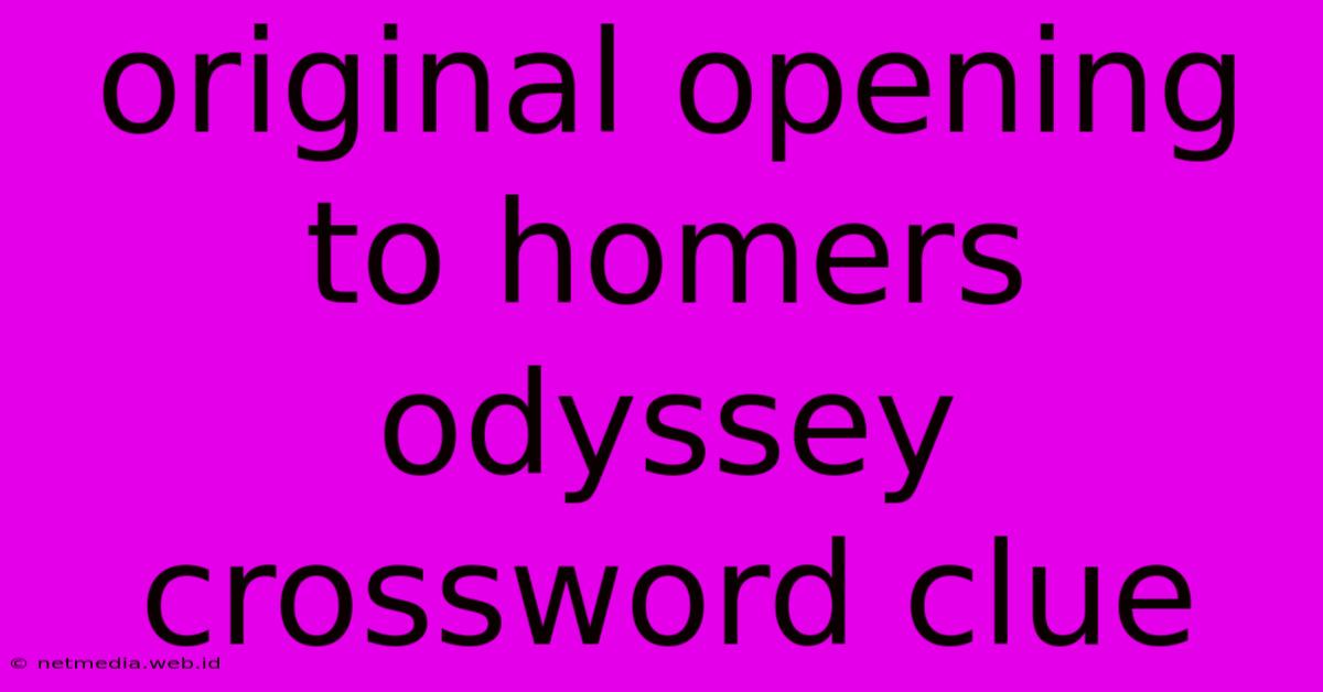 Original Opening To Homers Odyssey Crossword Clue