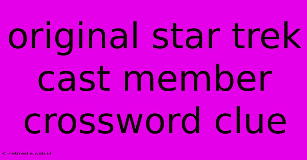 Original Star Trek Cast Member Crossword Clue