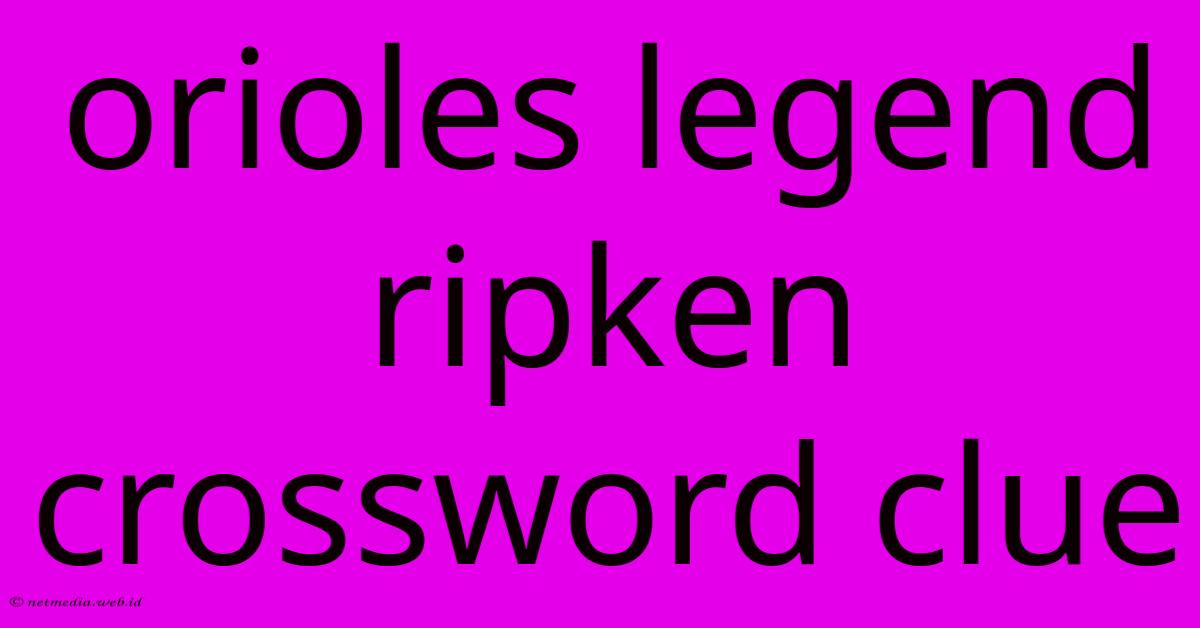 Orioles Legend Ripken Crossword Clue