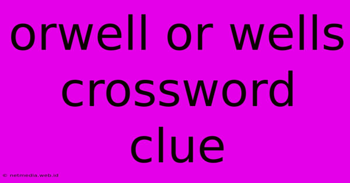 Orwell Or Wells Crossword Clue