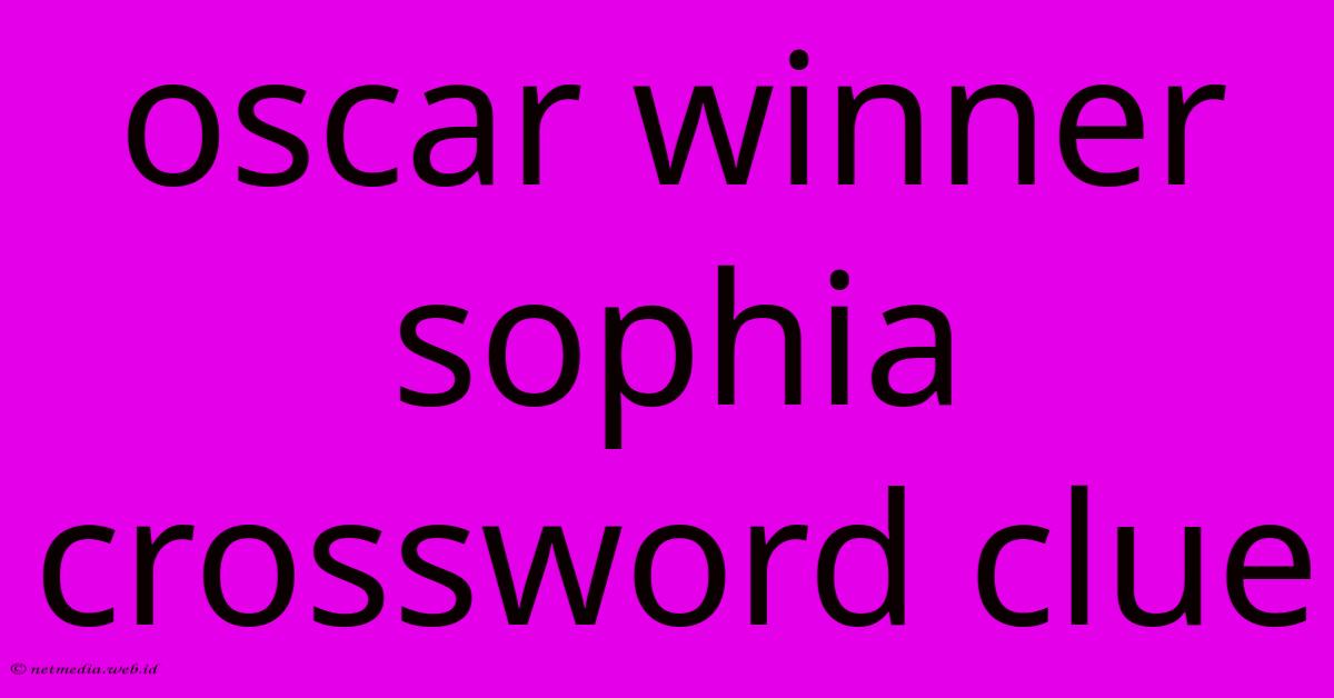 Oscar Winner Sophia Crossword Clue Oscar Winner Sophia Crossword Clue