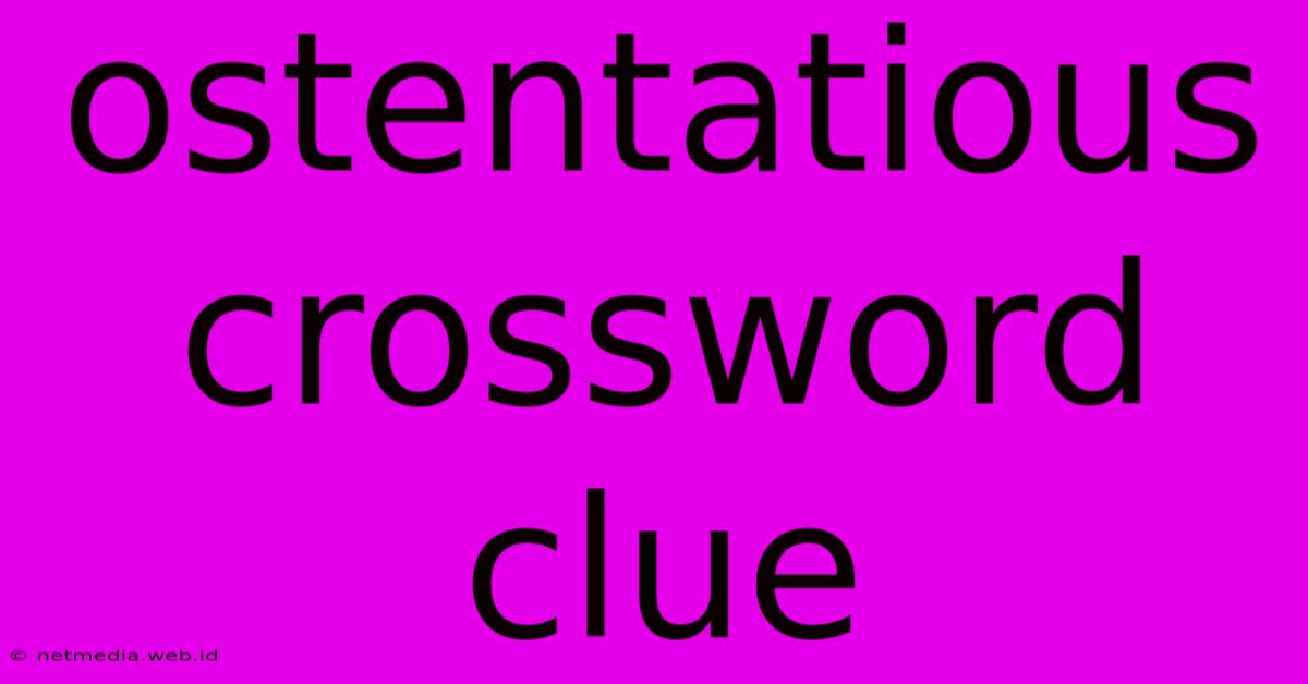 Ostentatious Crossword Clue