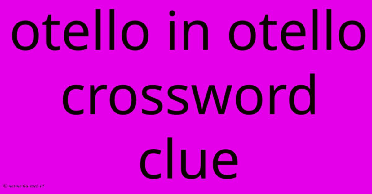 Otello In Otello Crossword Clue Otello In Otello Crossword Clue