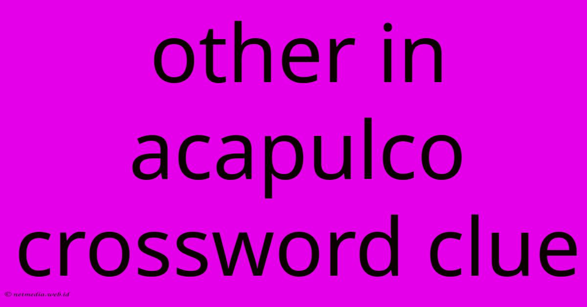 Other In Acapulco Crossword Clue Other In Acapulco Crossword Clue