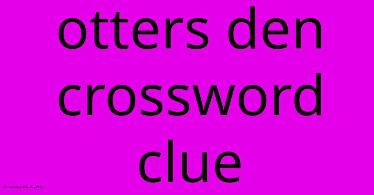 Otters Den Crossword Clue