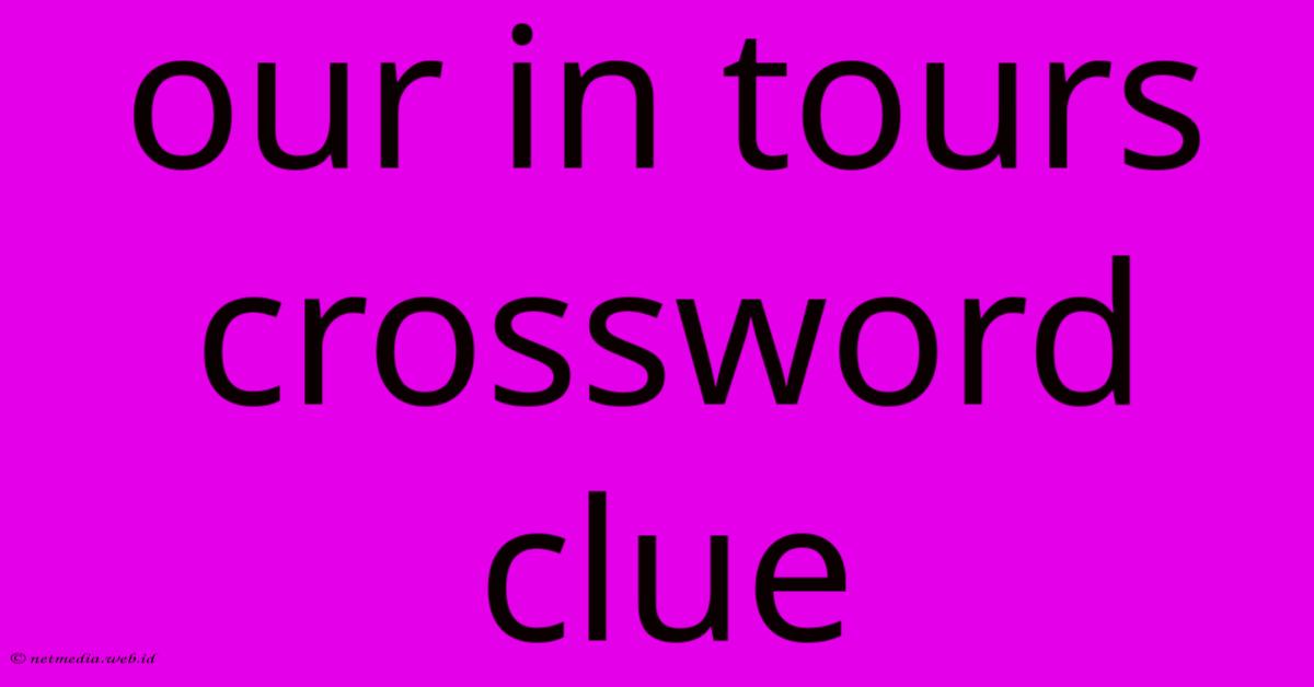 Our In Tours Crossword Clue Our In Tours Crossword Clue