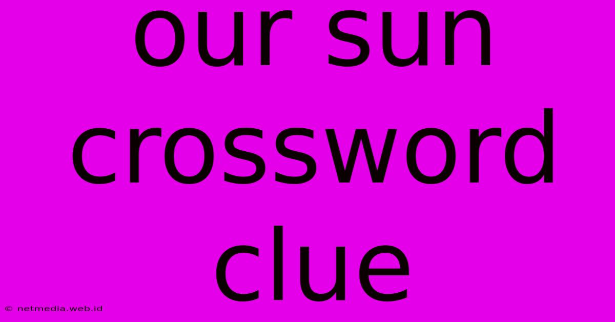 Our Sun Crossword Clue