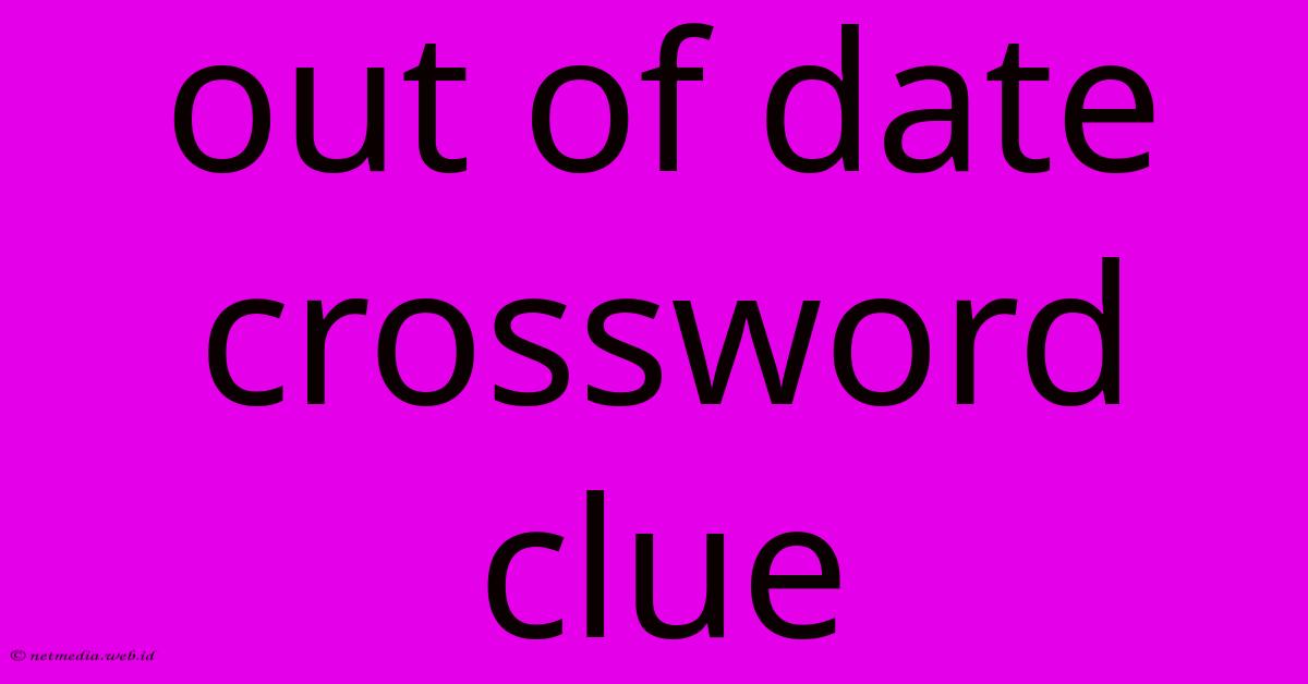 Out Of Date Crossword Clue Out Of Date Crossword Clue