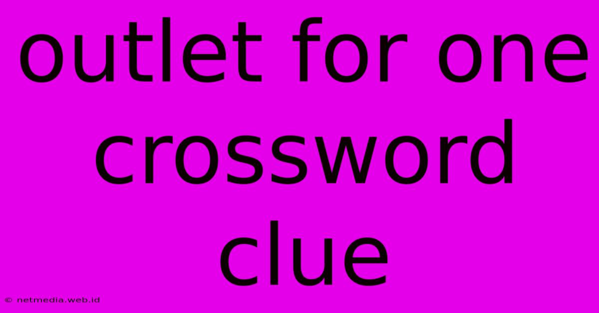 Outlet For One Crossword Clue