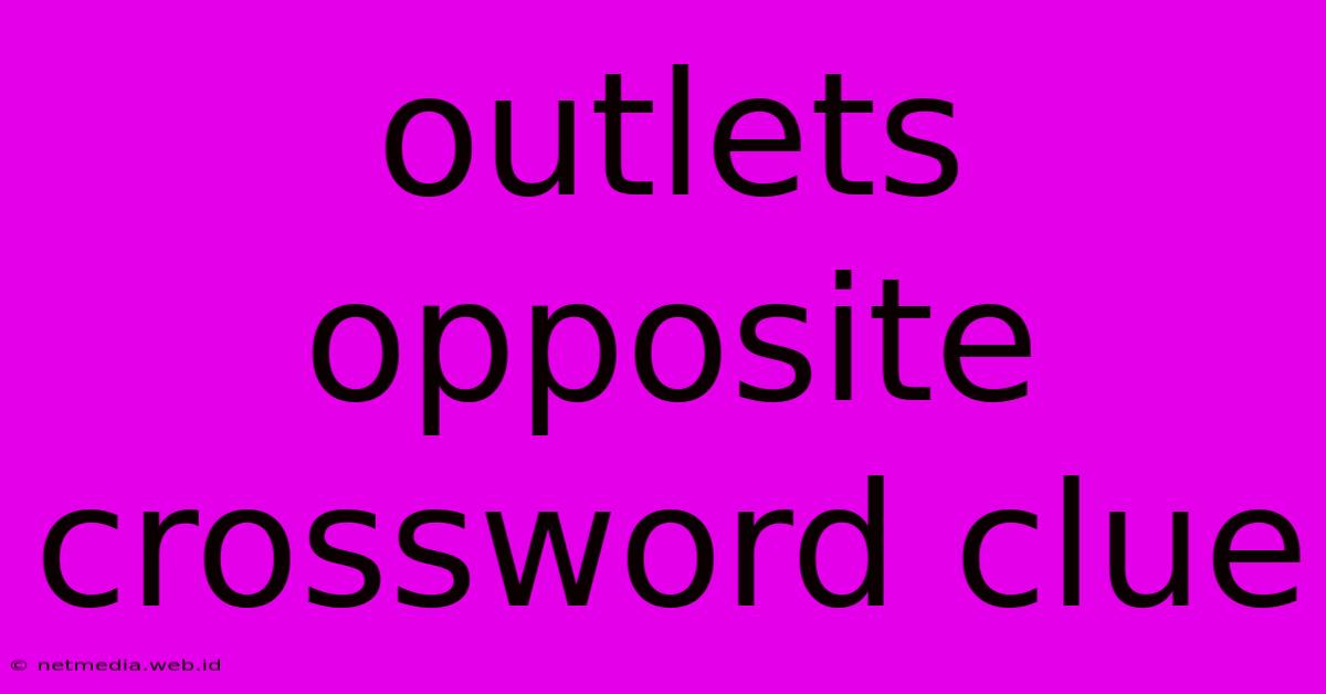 Outlets Opposite Crossword Clue