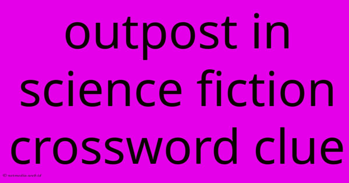 Outpost In Science Fiction Crossword Clue Outpost In Science Fiction Crossword Clue
