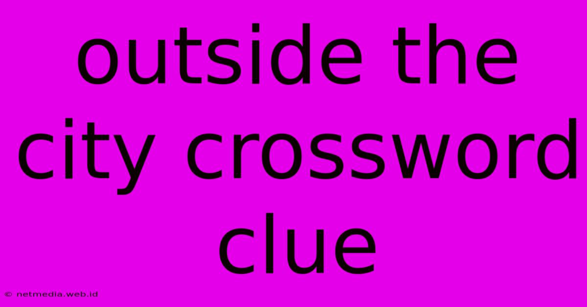 Outside The City Crossword Clue