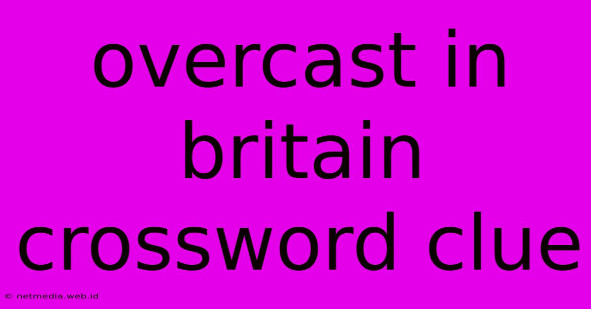 Overcast In Britain Crossword Clue