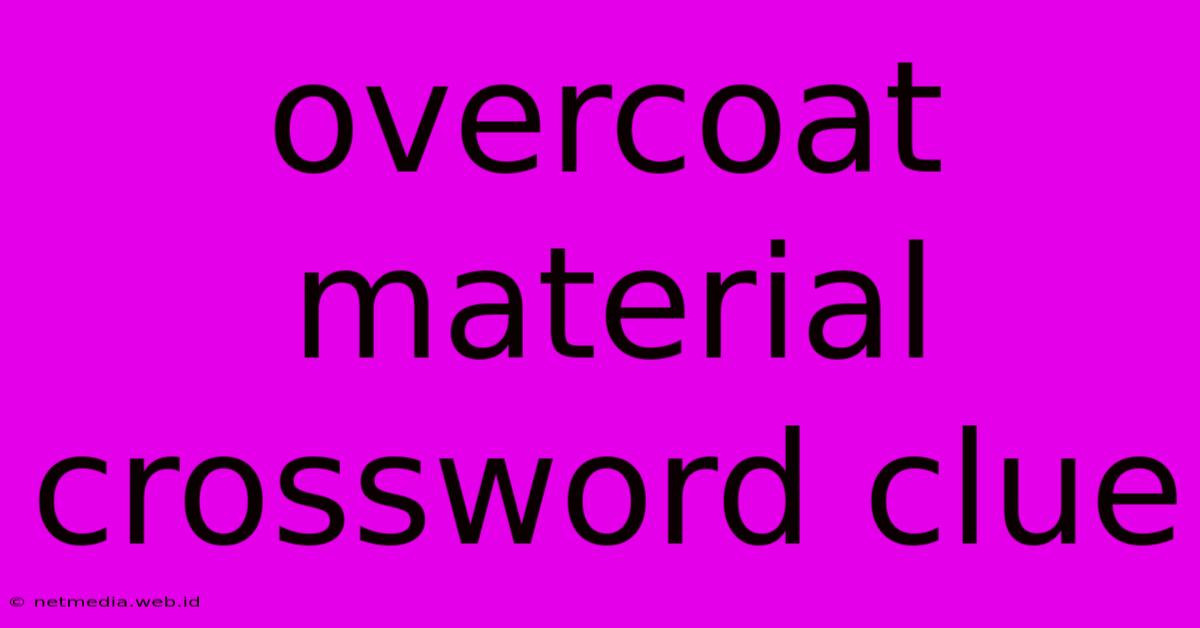 Overcoat Material Crossword Clue