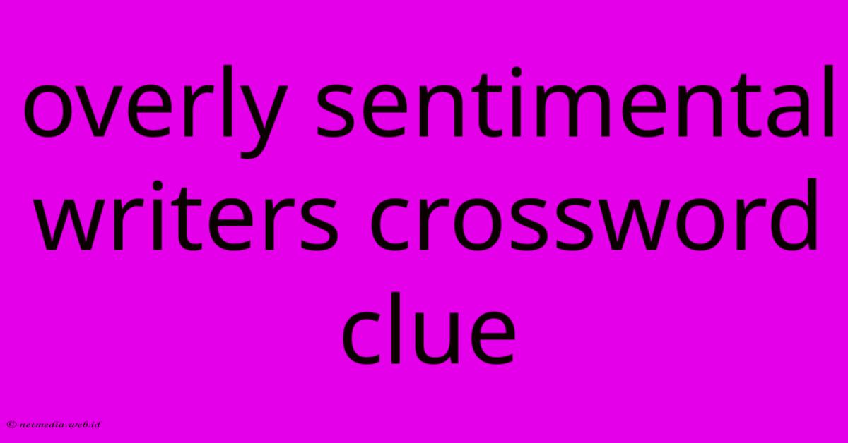 Overly Sentimental Writers Crossword Clue Overly Sentimental Writers Crossword Clue