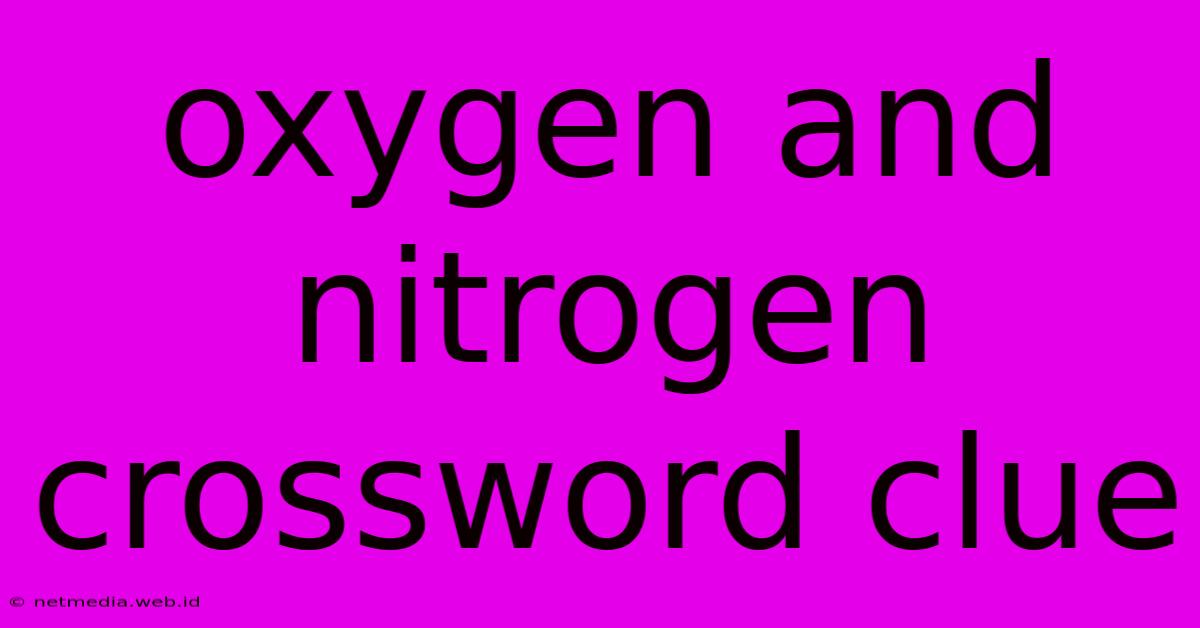 Oxygen And Nitrogen Crossword Clue