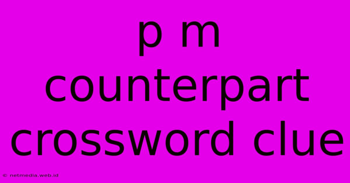 P M Counterpart Crossword Clue