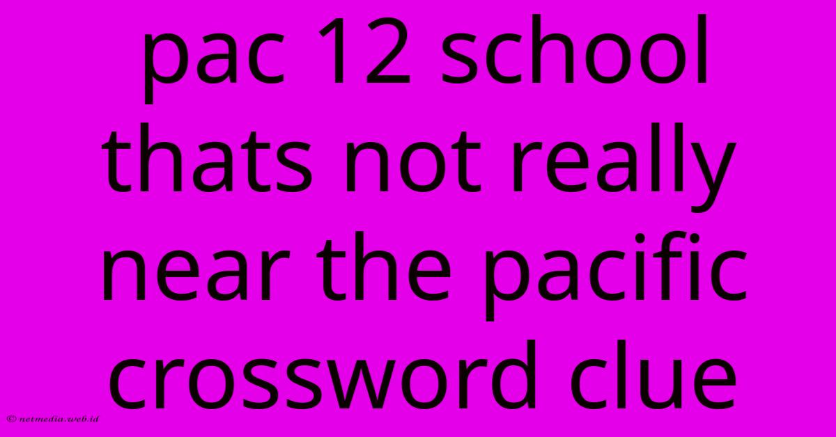Pac 12 School Thats Not Really Near The Pacific Crossword Clue Pac 12 School Thats Not Really Near The Pacific Crossword Clue