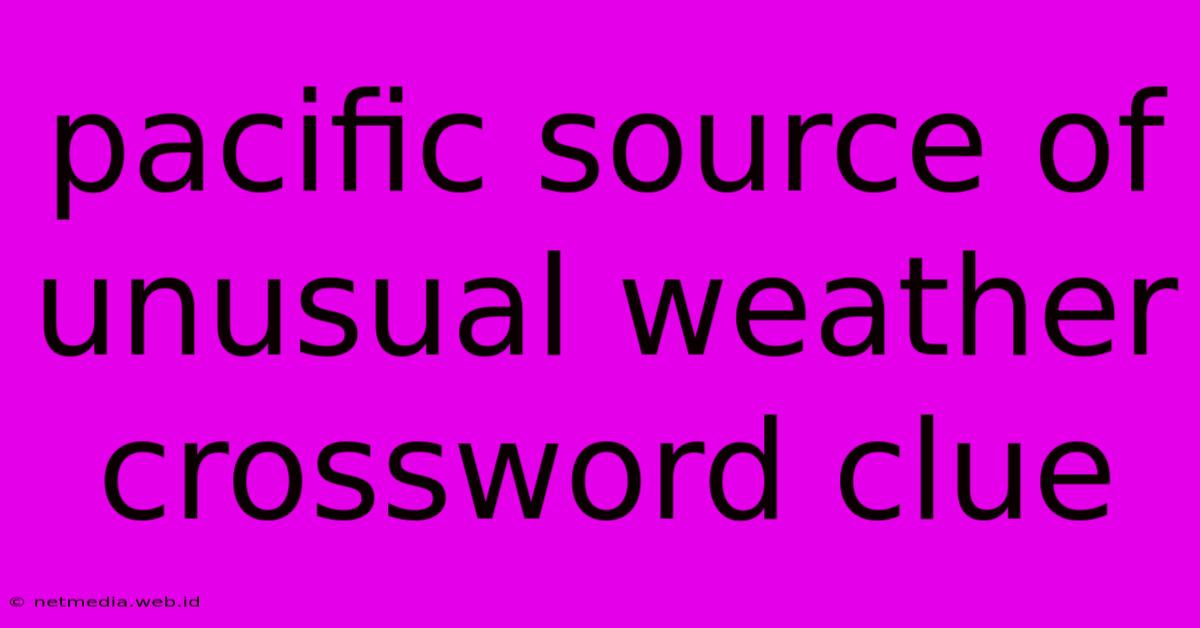 Pacific Source Of Unusual Weather Crossword Clue