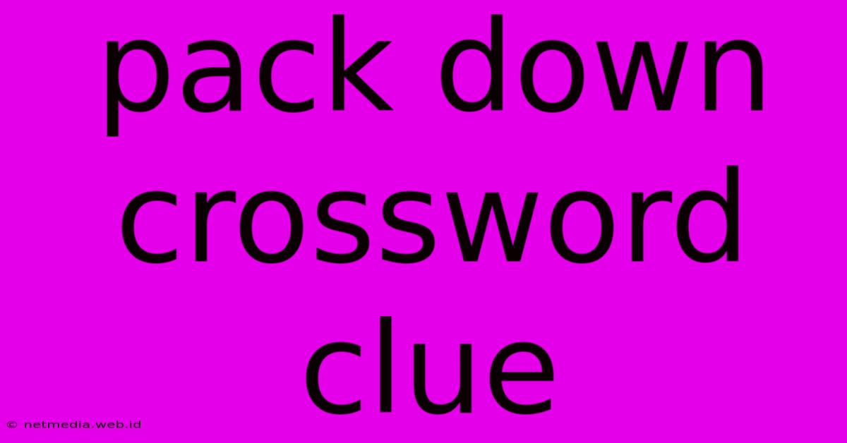 Pack Down Crossword Clue