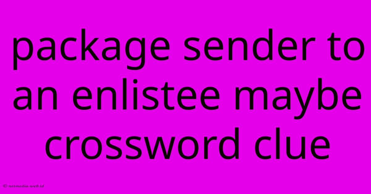 Package Sender To An Enlistee Maybe Crossword Clue Package Sender To An Enlistee Maybe Crossword Clue