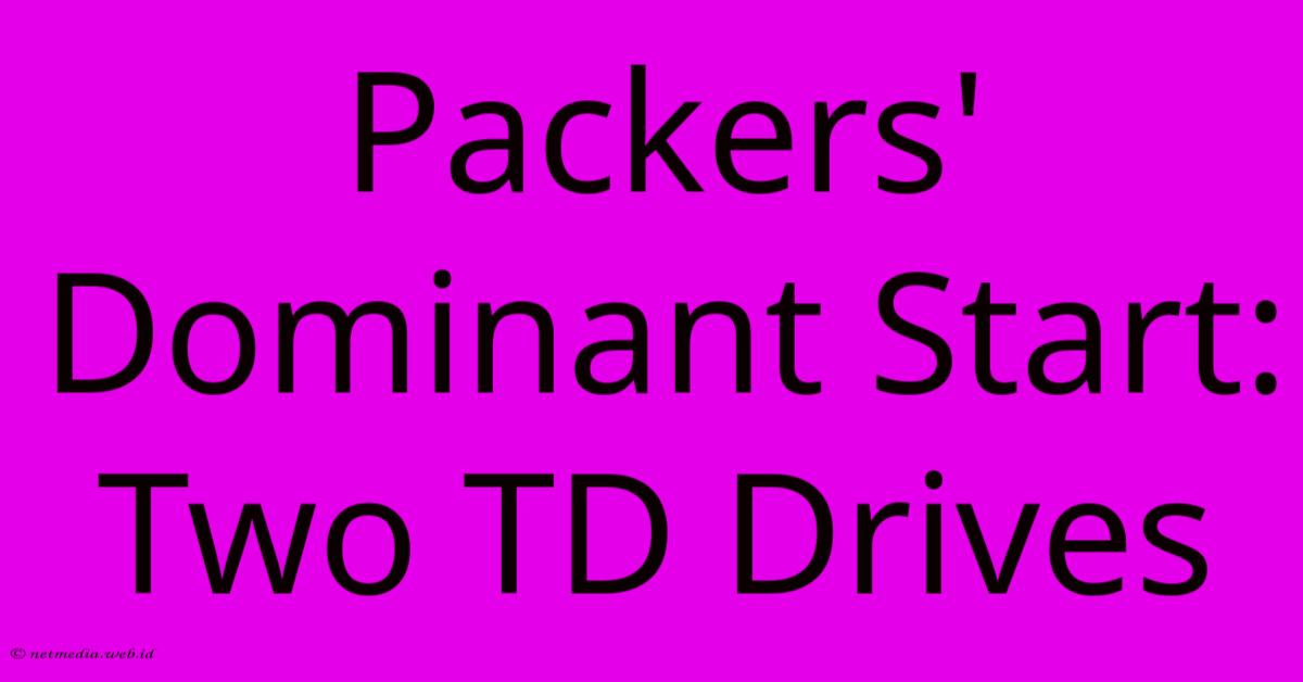 Packers' Dominant Start: Two TD Drives Packers' Dominant Start: Two TD Drives