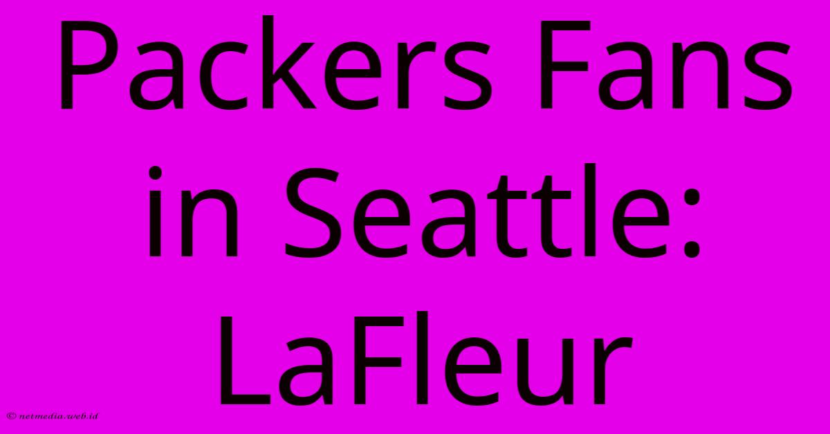 Packers Fans In Seattle: LaFleur Packers Fans In Seattle: LaFleur