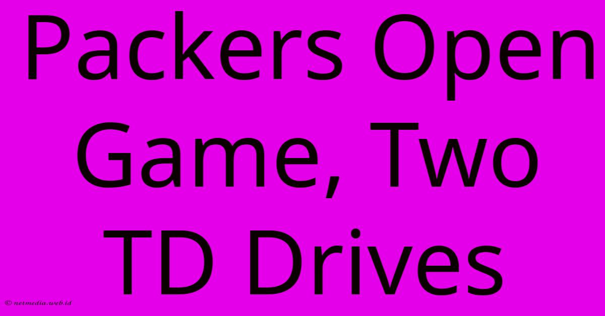 Packers Open Game, Two TD Drives Packers Open Game, Two TD Drives