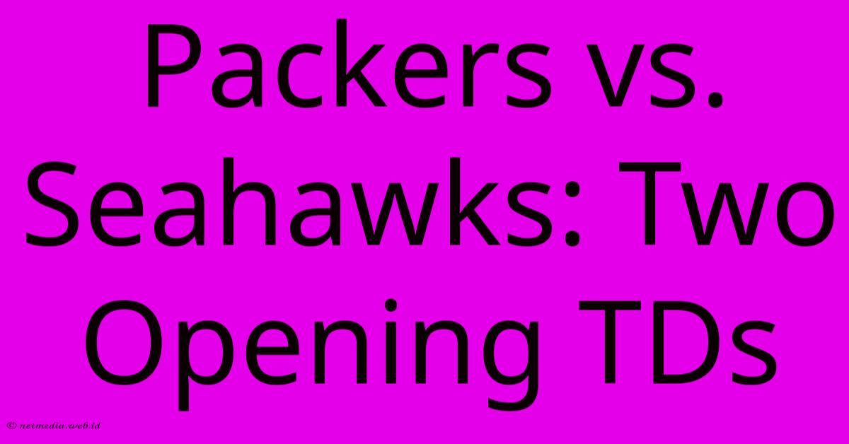 Packers Vs. Seahawks: Two Opening TDs Packers Vs. Seahawks: Two Opening TDs