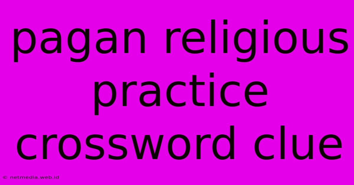 Pagan Religious Practice Crossword Clue