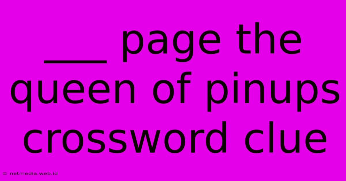 ___ Page The Queen Of Pinups Crossword Clue