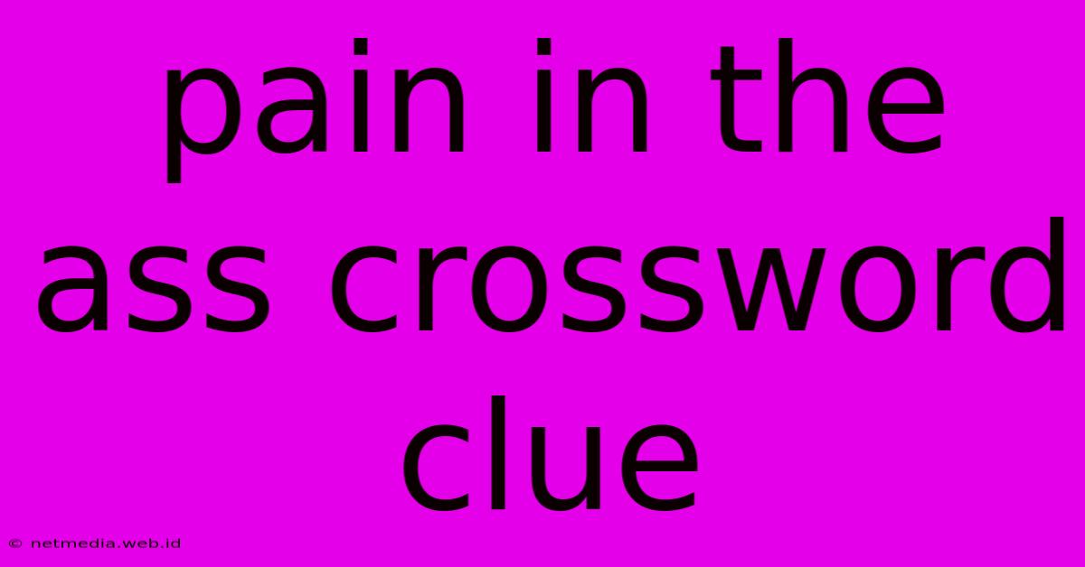 Pain In The Ass Crossword Clue