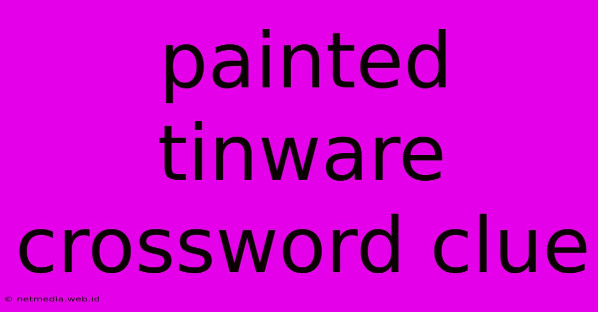 Painted Tinware Crossword Clue