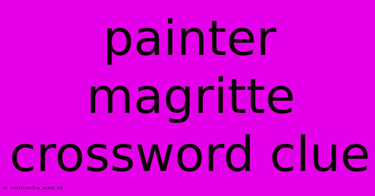 Painter Magritte Crossword Clue