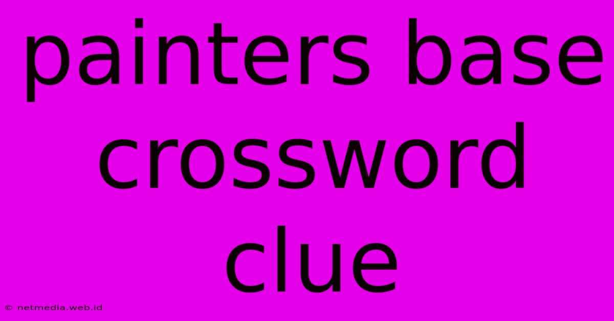 Painters Base Crossword Clue