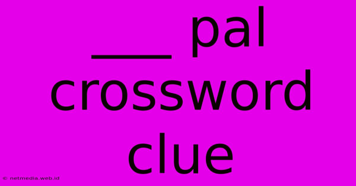 ___ Pal Crossword Clue